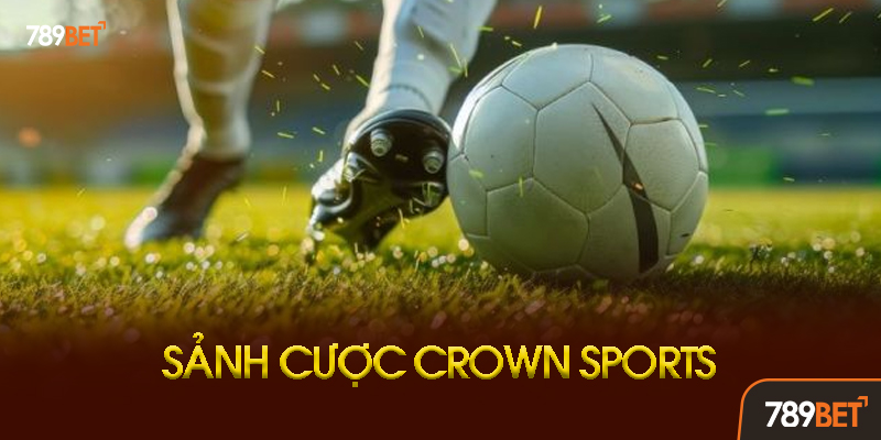 Crown Sports 789bet - Sảnh Cá Cược Thể Thao Đẳng Cấp Hoàng Gia 2 Hướng Dẫn Chi Tiết Cách Chơi Crown Sports 789bet