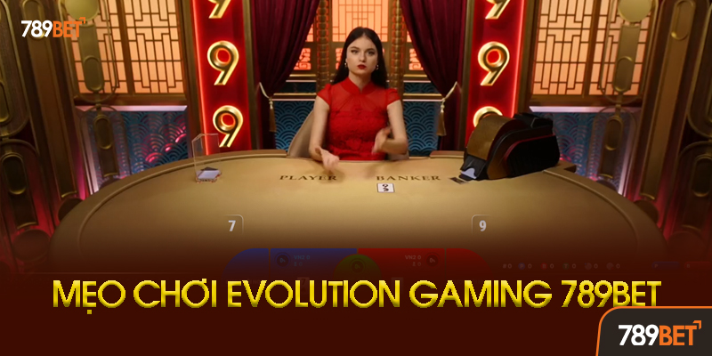 Evolution Gaming - Sảnh Casino Trực Tuyến Số 1 Thế Giới Tại 789bet 3 Chiến Thuật Chơi Evolution Gaming Để Tối Ưu Cơ Hội Thắng