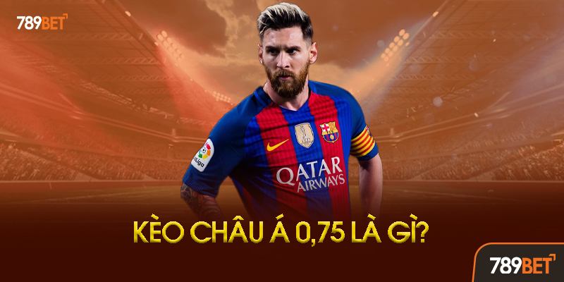 Kèo Châu Á 0.75 - Bí Kíp "Thắng Nửa, Thắng Full" Giúp Bạn Lời 90% Tại 789bet 1 Kèo Châu Á 0.75 Là Gì? Tại Sao Gọi Là Kèo 3/4?