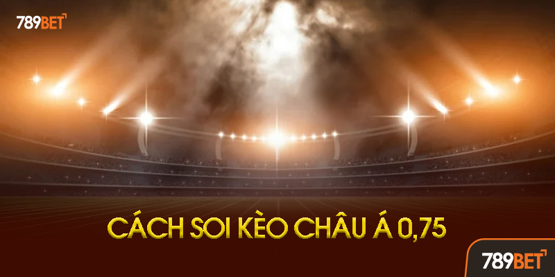 Kèo Châu Á 0.75 - Bí Kíp "Thắng Nửa, Thắng Full" Giúp Bạn Lời 90% Tại 789bet 2 Cách Tính Tiền Khi Đội Chấp Thắng Đúng 1 Bàn (Quan Trọng Nhất)