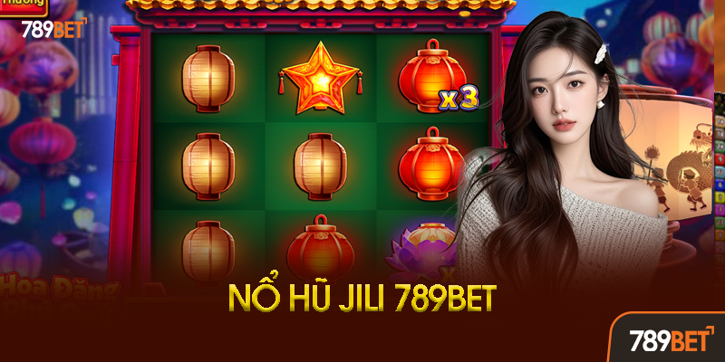 Nổ Hũ Jili 789BET - Sảnh Game Đổi Thưởng Hot Nhất 2 Tại Sao Nên Chơi Nổ Hũ Jili Tại 789BET?